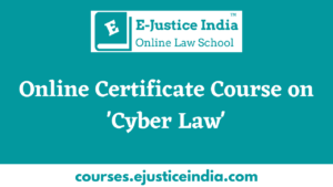 Online Certificate Course on Cyber Law - E-Justice India Online Law School